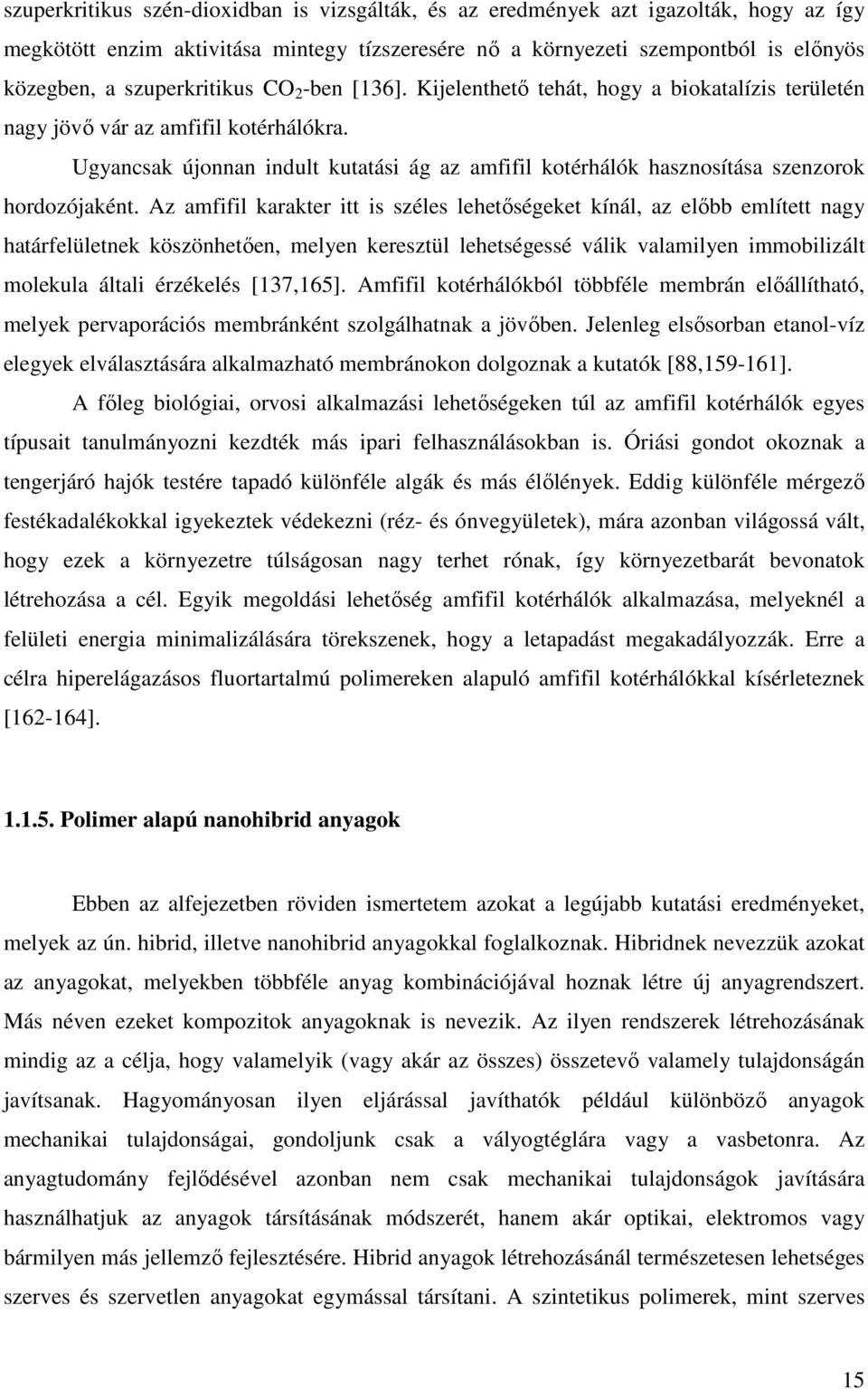 Ugyancsak újonnan indult kutatási ág az amfifil kotérhálók hasznosítása szenzorok hordozójaként.