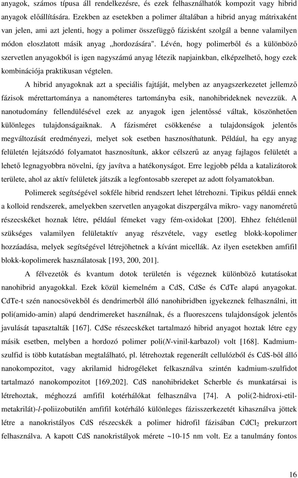 hordozására". Lévén, hogy polimerbıl és a különbözı szervetlen anyagokból is igen nagyszámú anyag létezik napjainkban, elképzelhetı, hogy ezek kombinációja praktikusan végtelen.