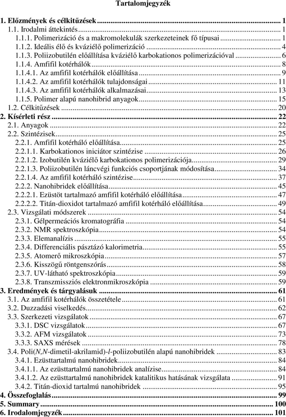 Az amfifil kotérhálók tulajdonságai... 11 1.1.4.3. Az amfifil kotérhálók alkalmazásai... 13 1.1.5. Polimer alapú nanohibrid anyagok... 15 1.2. Célkitőzések... 20 2. Kísérleti rész... 22 2.1. Anyagok.