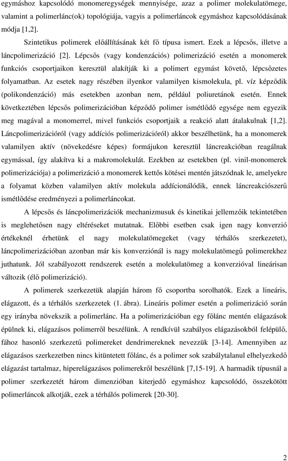 Lépcsıs (vagy kondenzációs) polimerizáció esetén a monomerek funkciós csoportjaikon keresztül alakítják ki a polimert egymást követı, lépcsızetes folyamatban.