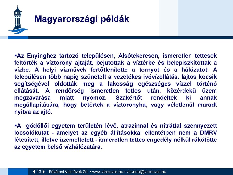 A településen több napig szünetelt a vezetékes ivóvízellátás, lajtos kocsik segítségével oldották meg a lakosság egészséges vízzel történő ellátását.