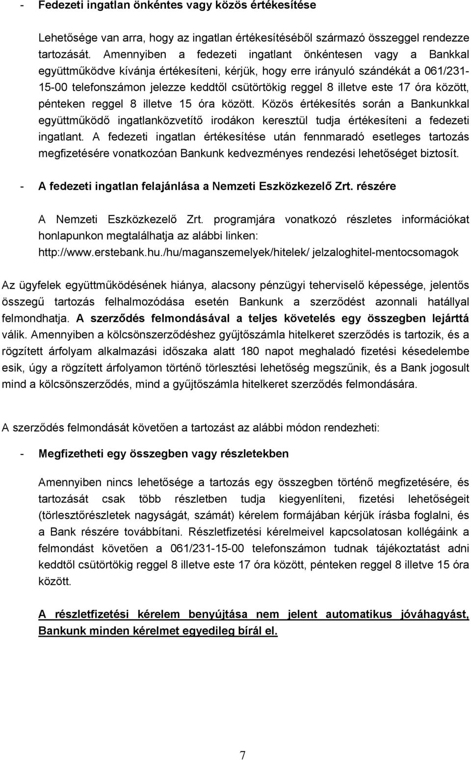 illetve este 17 óra között, pénteken reggel 8 illetve 15 óra között. Közös értékesítés során a Bankunkkal együttműködő ingatlanközvetítő irodákon keresztül tudja értékesíteni a fedezeti ingatlant.