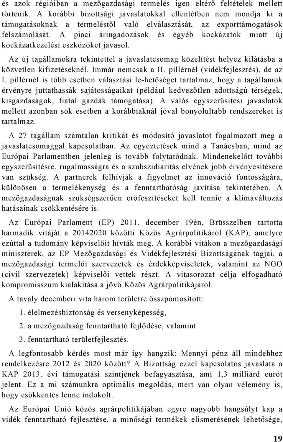 A piaci áringadozások és egyéb kockázatok miatt új kockázatkezelési eszközöket javasol. Az új tagállamokra tekintettel a javaslatcsomag közelítést helyez kilátásba a közvetlen kifizetéseknél.