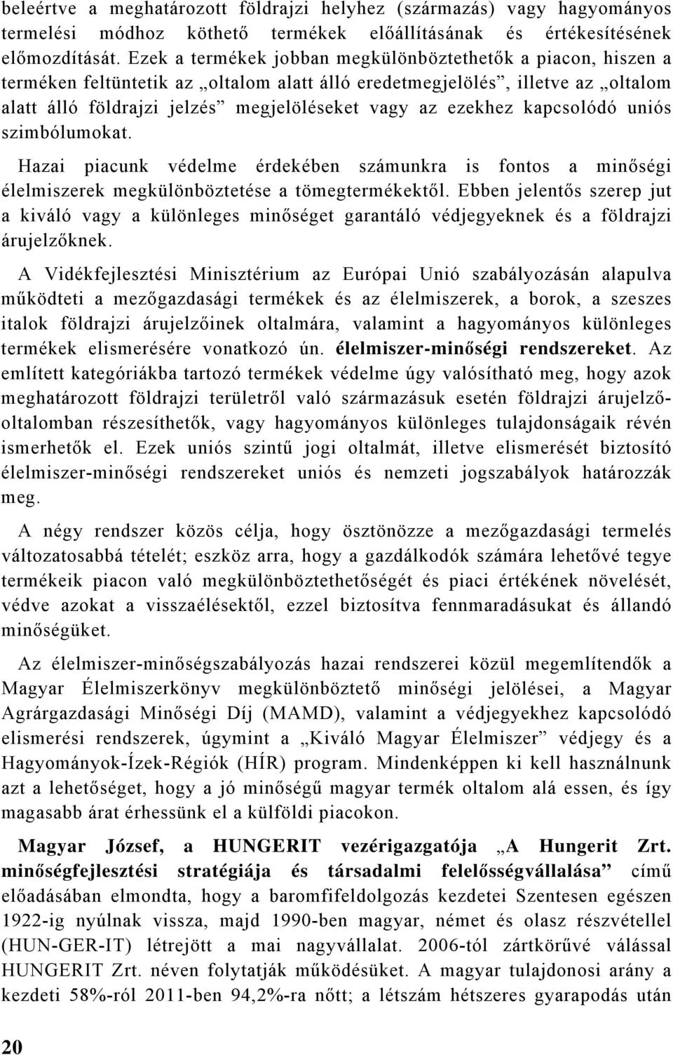 ezekhez kapcsolódó uniós szimbólumokat. Hazai piacunk védelme érdekében számunkra is fontos a minőségi élelmiszerek megkülönböztetése a tömegtermékektől.