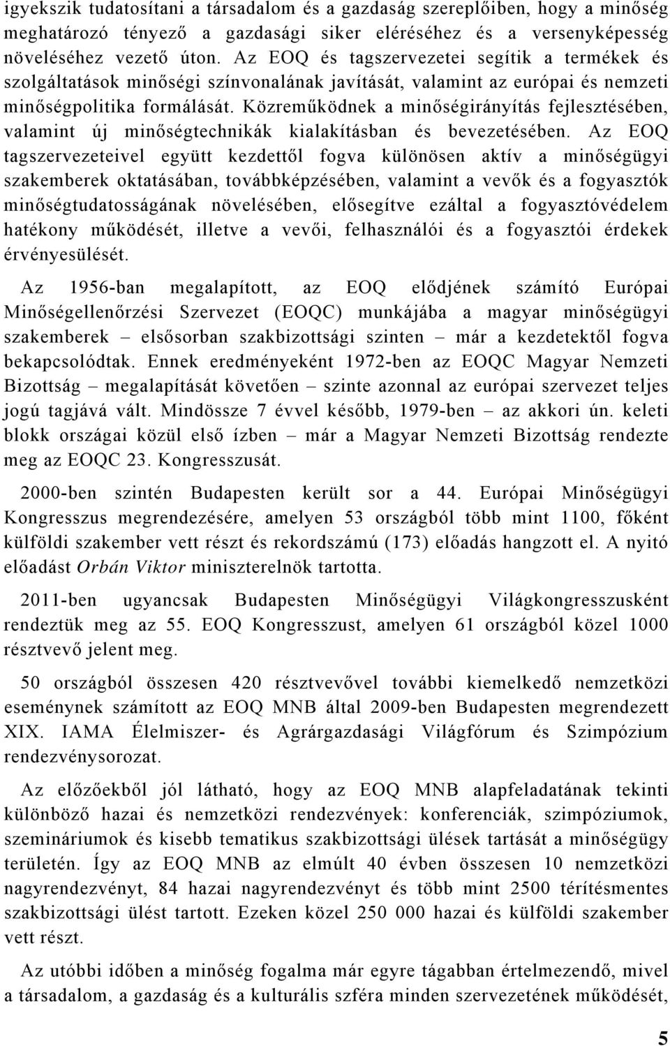 Közreműködnek a minőségirányítás fejlesztésében, valamint új minőségtechnikák kialakításban és bevezetésében.