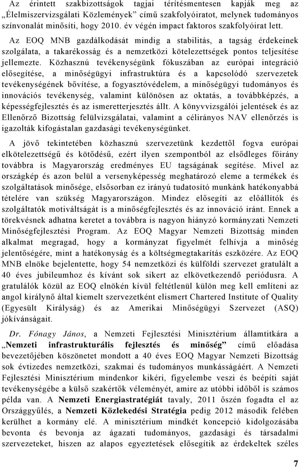 Közhasznú tevékenységünk fókuszában az európai integráció elősegítése, a minőségügyi infrastruktúra és a kapcsolódó szervezetek tevékenységének bővítése, a fogyasztóvédelem, a minőségügyi tudományos