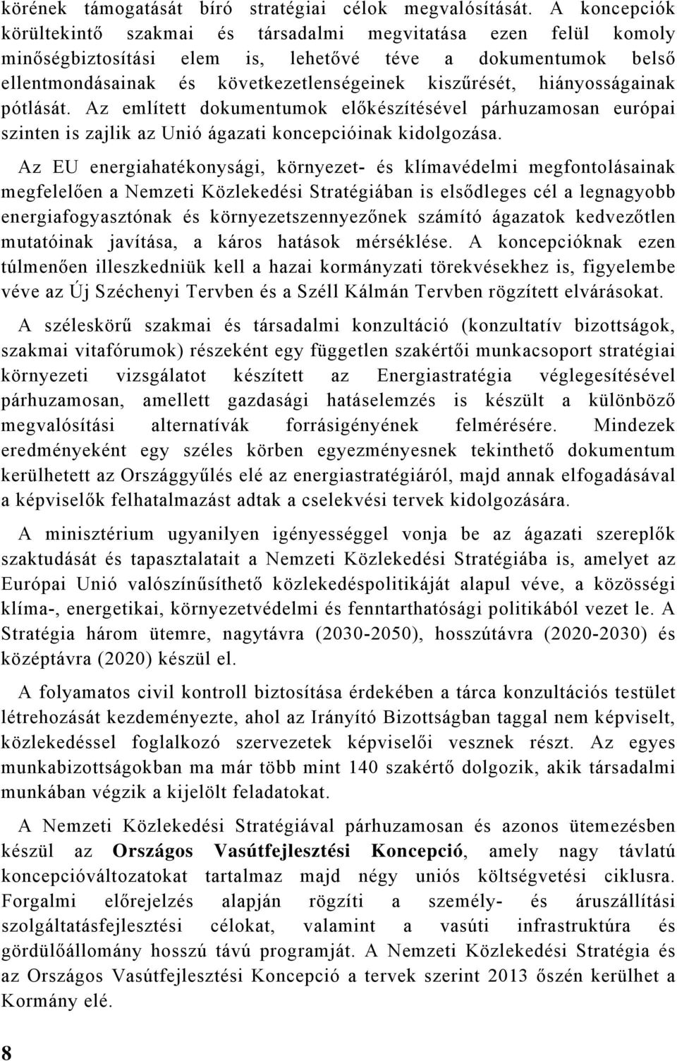 hiányosságainak pótlását. Az említett dokumentumok előkészítésével párhuzamosan európai szinten is zajlik az Unió ágazati koncepcióinak kidolgozása.