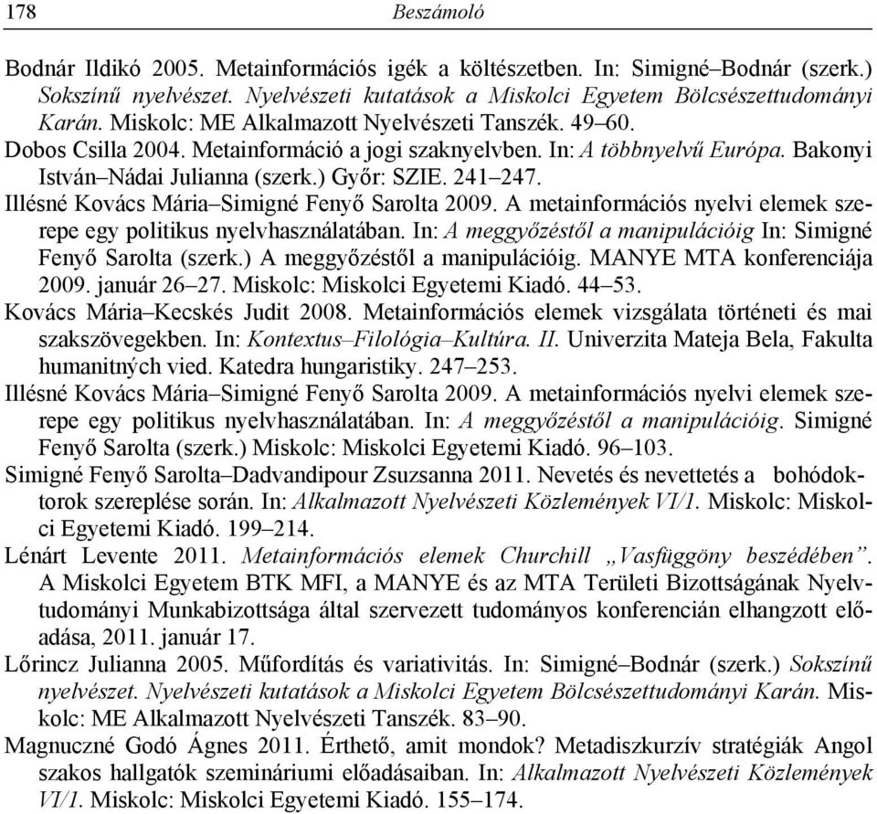 Illésné Kovács Mária Simigné Fenyő Sarolta 2009. A metainformációs nyelvi elemek szerepe egy politikus nyelvhasználatában. In: A meggyőzéstől a manipulációig In: Simigné Fenyő Sarolta (szerk.