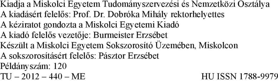 felelős vezetője: Burmeister Erzsébet Készült a Miskolci Egyetem Sokszorosító Üzemében,