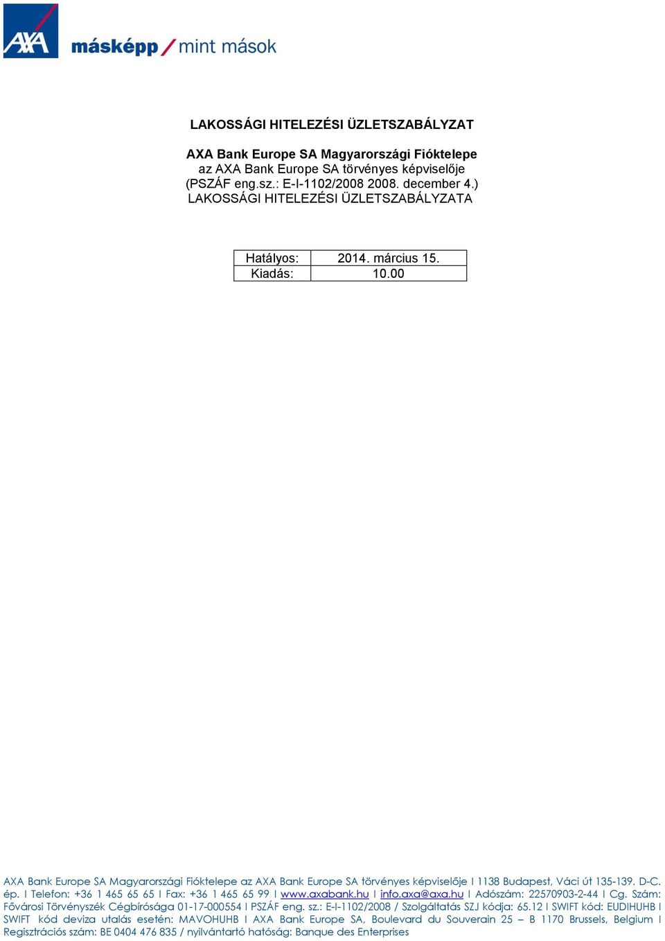 00 AXA Bank Europe SA Magyarországi Fióktelepe az AXA Bank Europe SA törvényes képviselője I 1138 Budapest, Váci út 135-139. D-C. ép. I Telefon: +36 1 465 65 65 I Fax: +36 1 465 65 99 I www.axabank.
