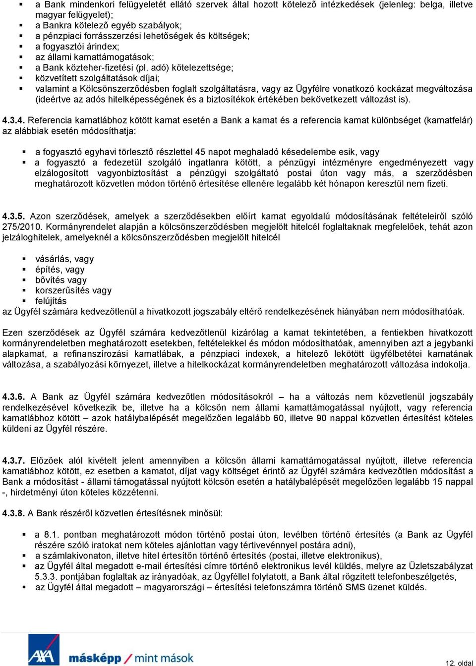 adó) kötelezettsége; közvetített szolgáltatások díjai; valamint a Kölcsönszerződésben foglalt szolgáltatásra, vagy az Ügyfélre vonatkozó kockázat megváltozása (ideértve az adós hitelképességének és a