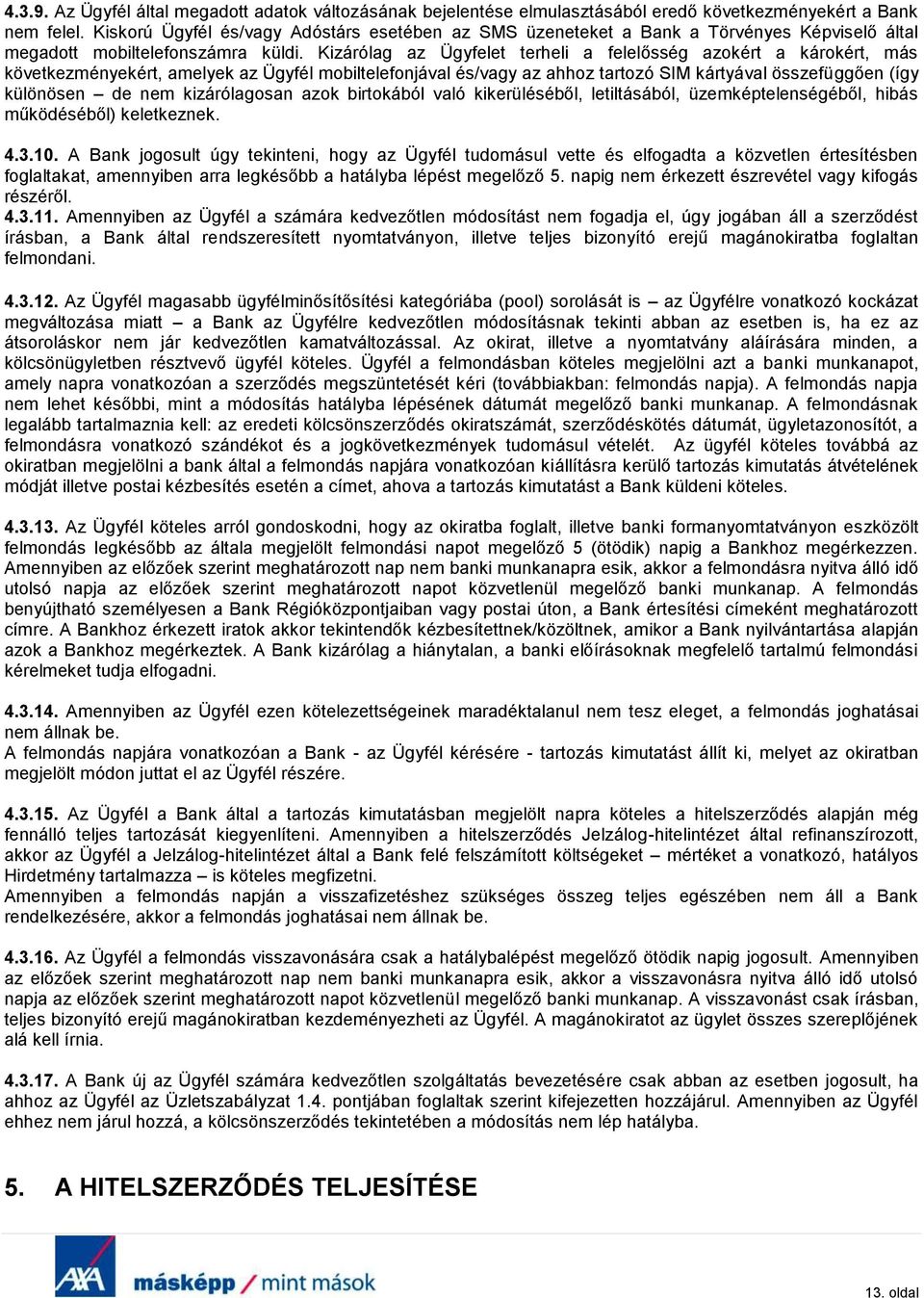 Kizárólag az Ügyfelet terheli a felelősség azokért a károkért, más következményekért, amelyek az Ügyfél mobiltelefonjával és/vagy az ahhoz tartozó SIM kártyával összefüggően (így különösen de nem