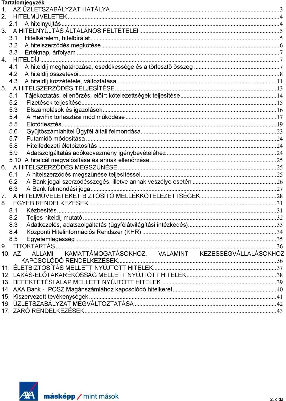 A HITELSZERZŐDÉS TELJESÍTÉSE... 13 5.1 Tájékoztatás, ellenőrzés, előírt kötelezettségek teljesítése... 14 5.2 Fizetések teljesítése... 15 5.3 Elszámolások és igazolások... 16 5.