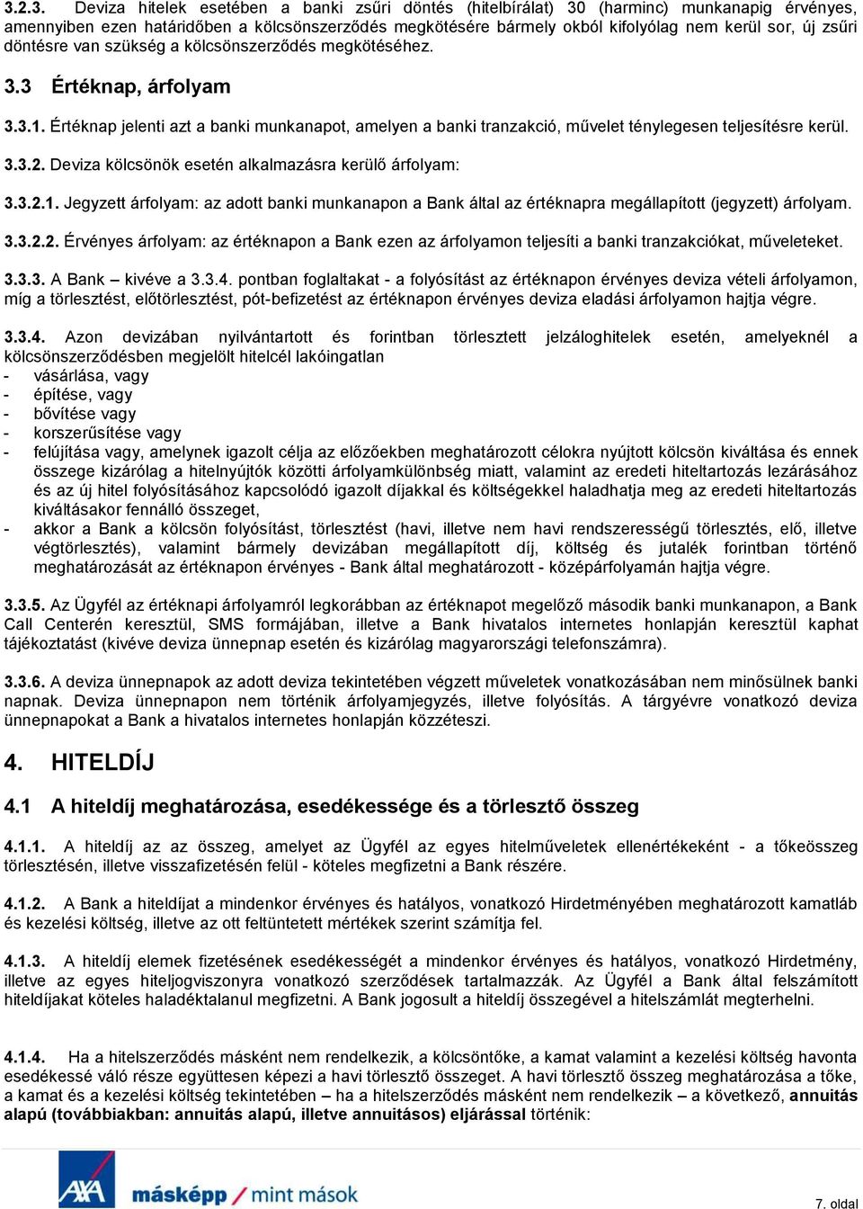 Értéknap jelenti azt a banki munkanapot, amelyen a banki tranzakció, művelet ténylegesen teljesítésre kerül. 3.3.2. Deviza kölcsönök esetén alkalmazásra kerülő árfolyam: 3.3.2.1.