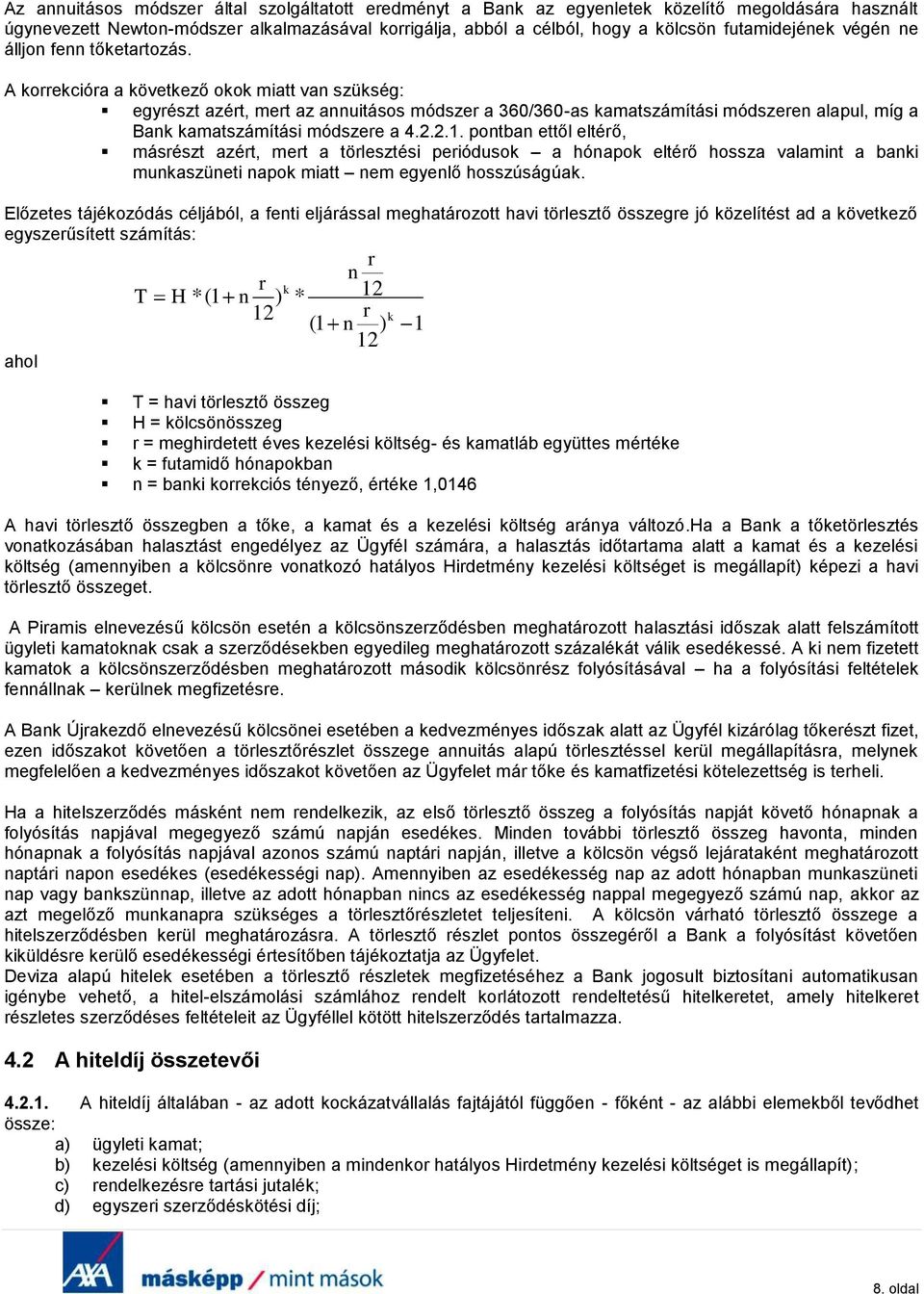 A korrekcióra a következő okok miatt van szükség: egyrészt azért, mert az annuitásos módszer a 360/360-as kamatszámítási módszeren alapul, míg a Bank kamatszámítási módszere a 4.2.2.1.