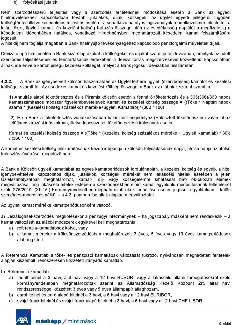 költségtérítés illetve késedelmes teljesítés esetén - a vonatkozó hatályos jogszabályok rendelkezéseire tekintettel, a lejárt tőke-, ügyleti kamat- és kezelési költség tartozás összege után az