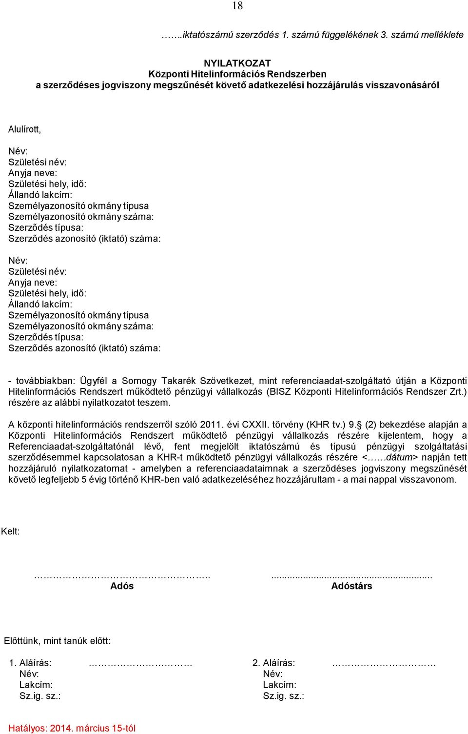 Születési hely, idő: Állandó lakcím: Személyazonosító okmány típusa Személyazonosító okmány száma: Szerződés típusa: Szerződés azonosító (iktató) száma: Születési név: Anyja neve: Születési hely,