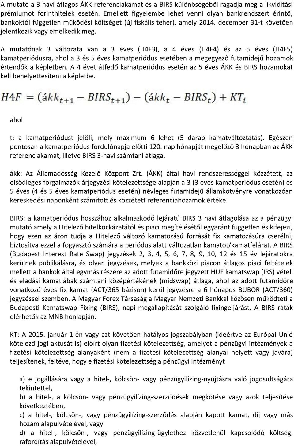 A mutatónak 3 változata van a 3 éves (H4F3), a 4 éves (H4F4) és az 5 éves (H4F5) kamatperiódusra, ahol a 3 és 5 éves kamatperiódus esetében a megegyező futamidejű hozamok értendők a képletben.