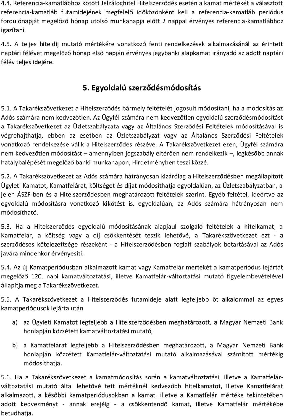 A teljes hiteldíj mutató mértékére vonatkozó fenti rendelkezések alkalmazásánál az érintett naptári félévet megelőző hónap első napján érvényes jegybanki alapkamat irányadó az adott naptári félév