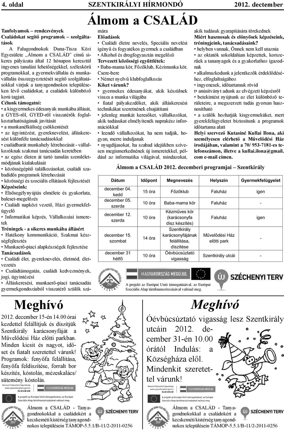 keresztül ingyenes tanulási lehetőségekkel, széleskörű programokkal, a gyermekvállalás és munkavállalás összeegyeztetését segítő szolgáltatásokkal várjuk a tanyagondnokos településeken lévő