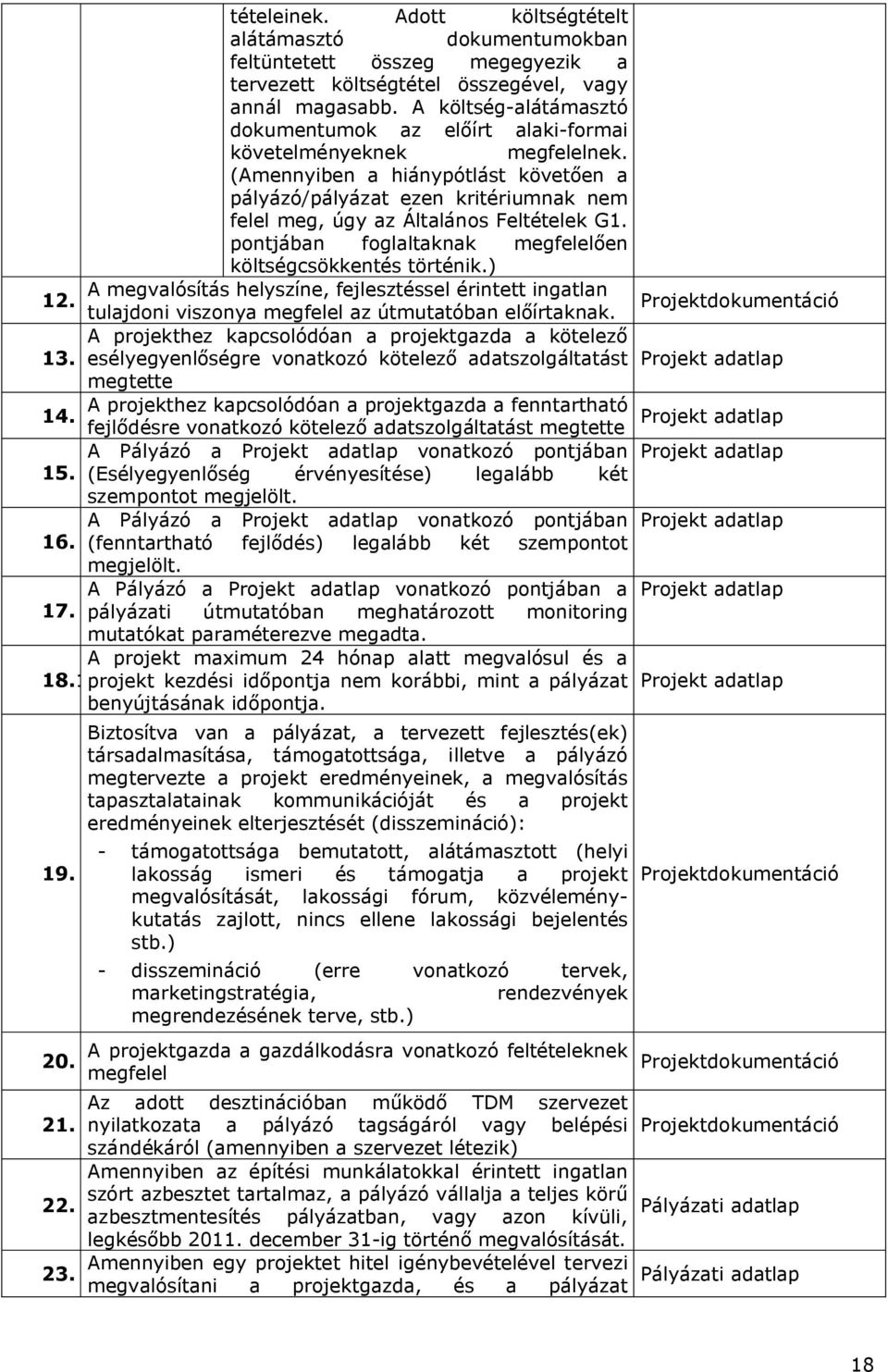 (Amennyiben a hiánypótlást követően a pályázó/pályázat ezen kritériumnak nem felel meg, úgy az Általános Feltételek G1. pontjában foglaltaknak megfelelően költségcsökkentés történik.