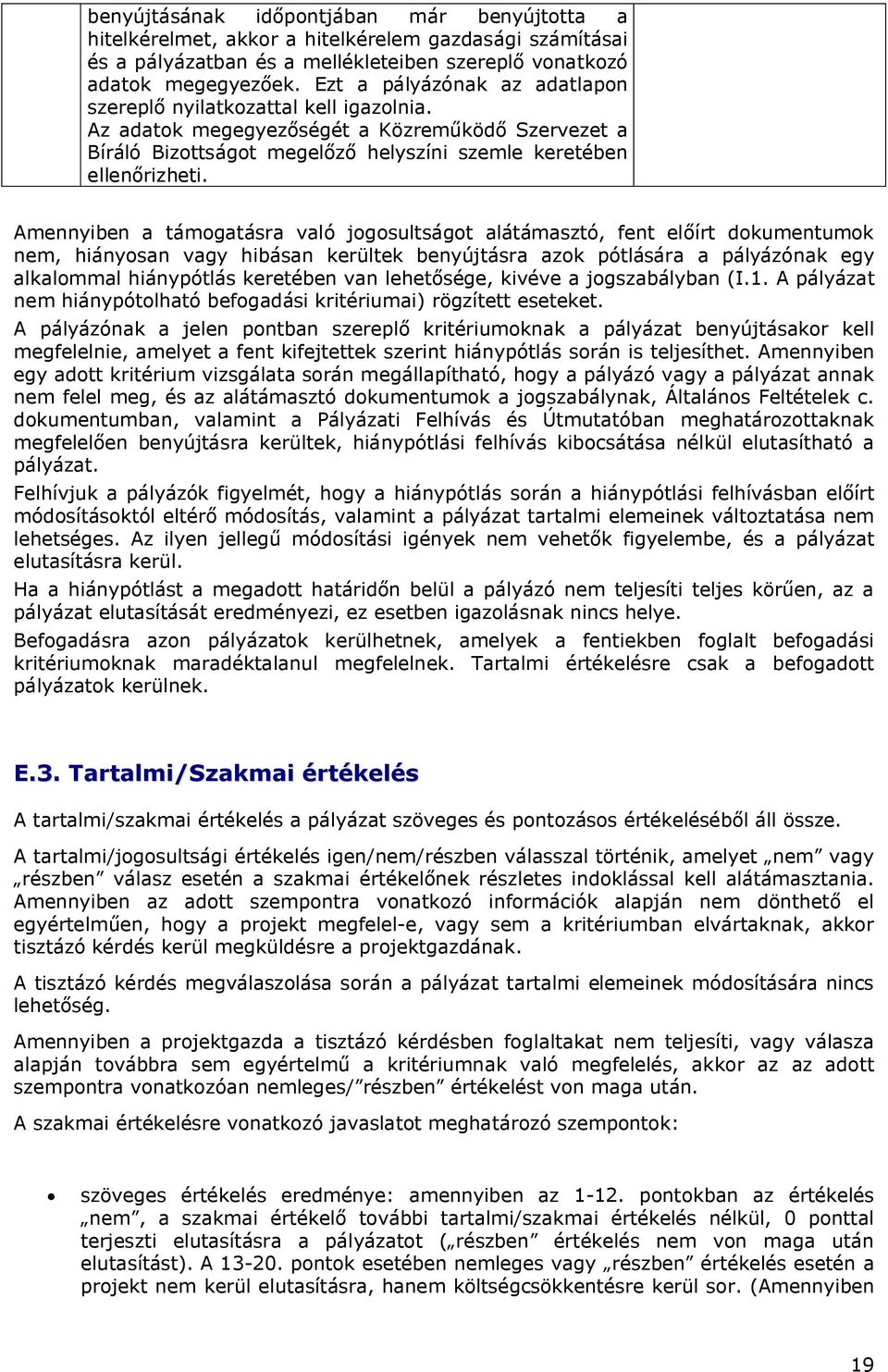 Amennyiben a támogatásra való jogosultságot alátámasztó, fent előírt dokumentumok nem, hiányosan vagy hibásan kerültek benyújtásra azok pótlására a pályázónak egy alkalommal hiánypótlás keretében van