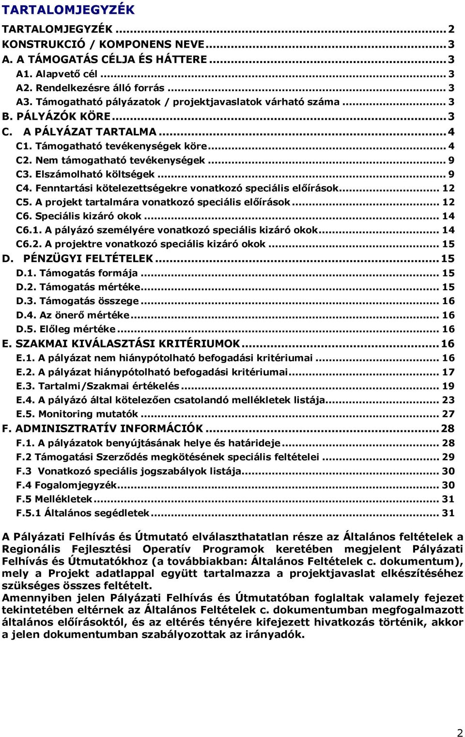 Elszámolható költségek... 9 C4. Fenntartási kötelezettségekre vonatkozó speciális előírások... 12 C5. A projekt tartalmára vonatkozó speciális előírások... 12 C6. Speciális kizáró okok... 14 C6.1. A pályázó személyére vonatkozó speciális kizáró okok.