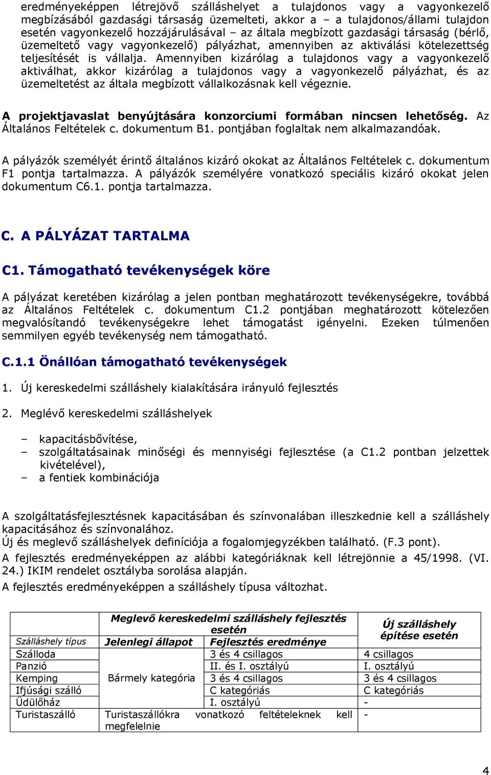 Amennyiben kizárólag a tulajdonos vagy a vagyonkezelő aktiválhat, akkor kizárólag a tulajdonos vagy a vagyonkezelő pályázhat, és az üzemeltetést az általa megbízott vállalkozásnak kell végeznie.