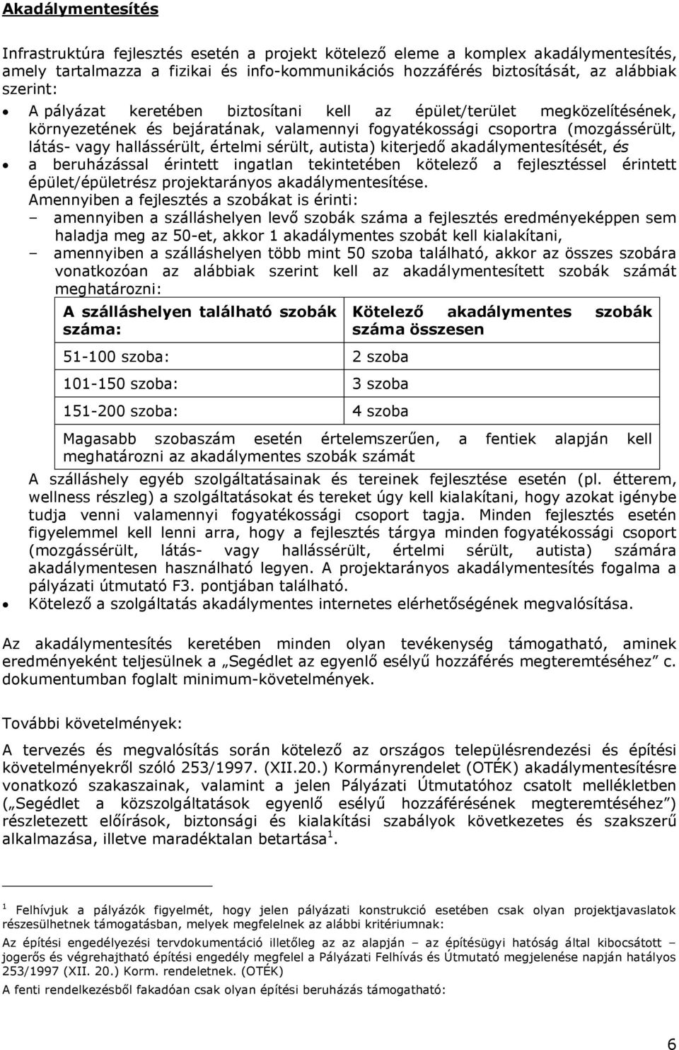 sérült, autista) kiterjedő akadálymentesítését, és a beruházással érintett ingatlan tekintetében kötelező a fejlesztéssel érintett épület/épületrész projektarányos akadálymentesítése.