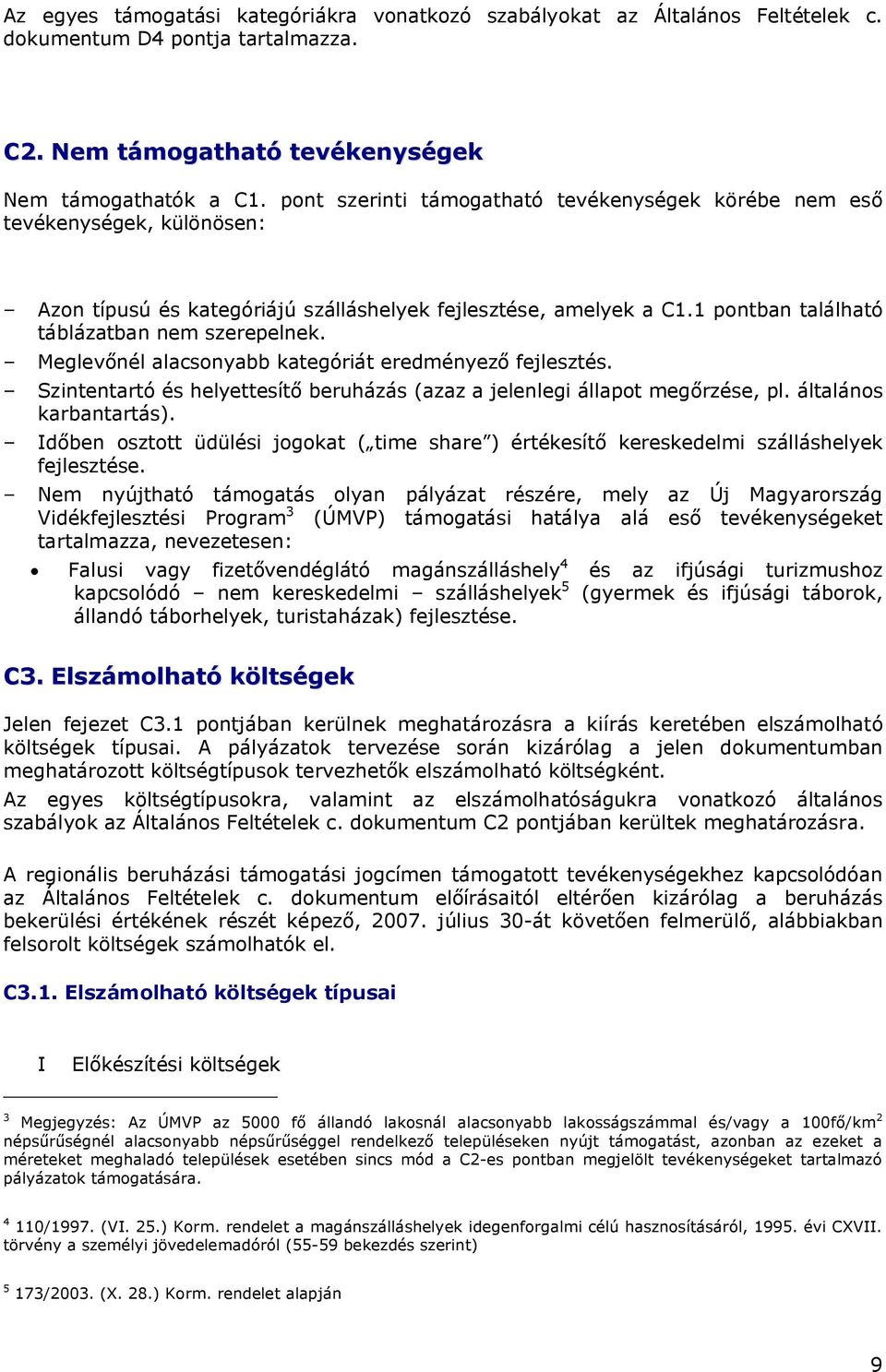 Meglevőnél alacsonyabb kategóriát eredményező fejlesztés. Szintentartó és helyettesítő beruházás (azaz a jelenlegi állapot megőrzése, pl. általános karbantartás).