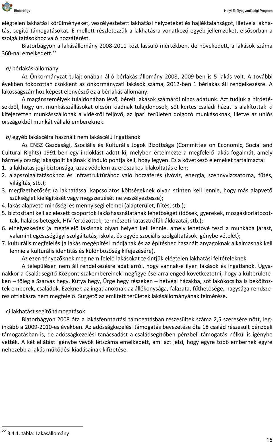 Biatorbágyon a lakásállomány 2008-2011 közt lassuló mértékben, de növekedett, a lakások száma 360-nal emelkedett.