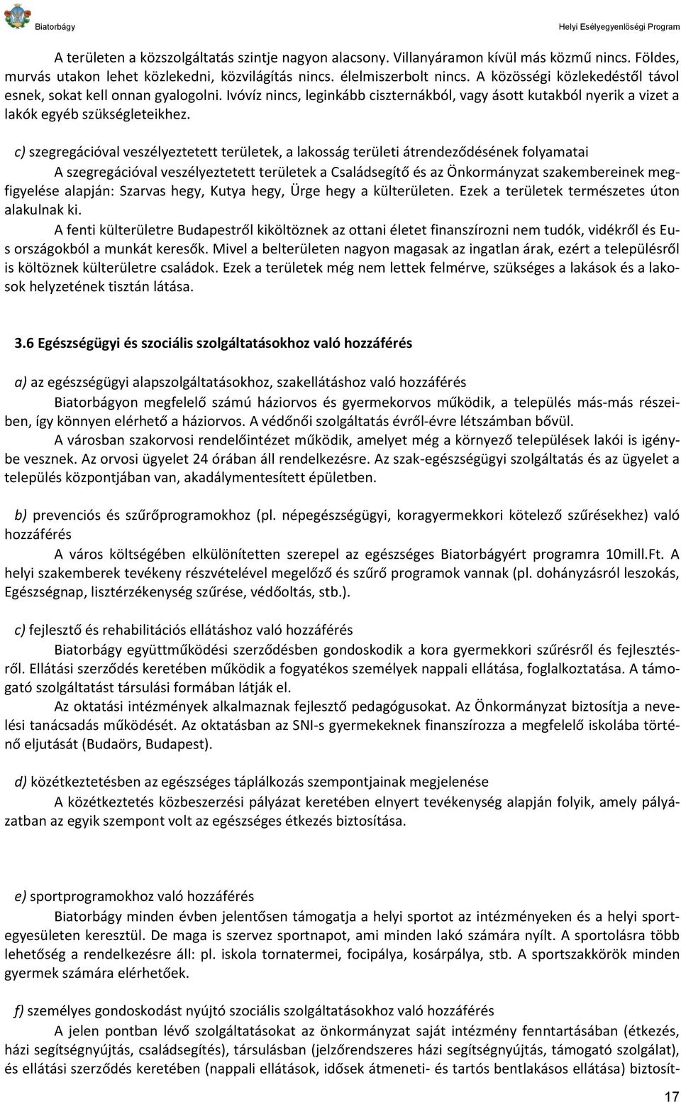 c) szegregációval veszélyeztetett területek, a lakosság területi átrendeződésének folyamatai A szegregációval veszélyeztetett területek a Családsegítő és az Önkormányzat szakembereinek megfigyelése