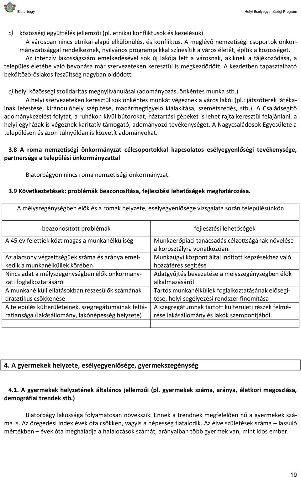 Az intenzív lakosságszám emelkedésével sok új lakója lett a városnak, akiknek a tájékozódása, a település életébe való bevonása már szervezeteken keresztül is megkezdődött.