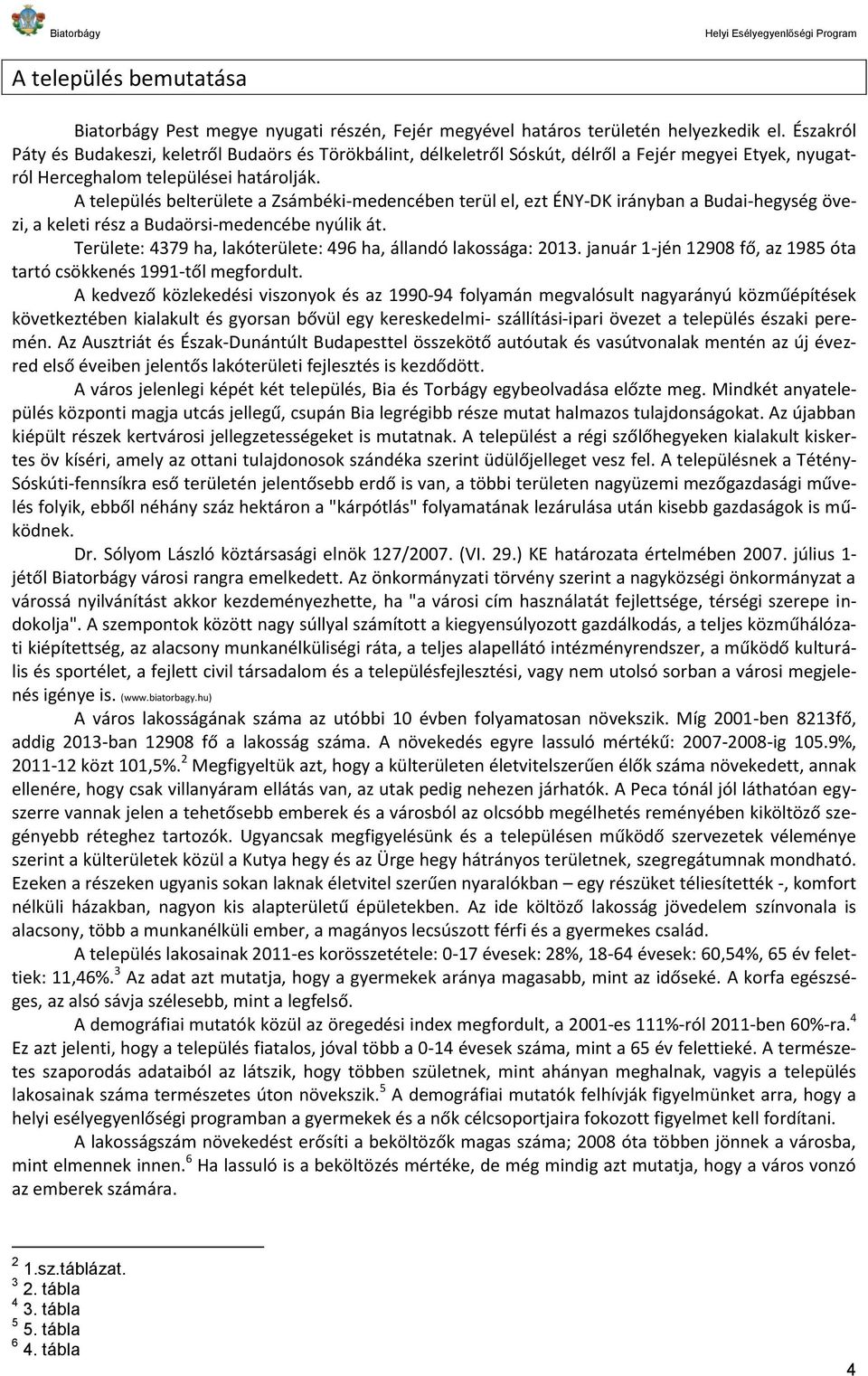 A település belterülete a Zsámbéki-medencében terül el, ezt ÉNY-DK irányban a Budai-hegység övezi, a keleti rész a Budaörsi-medencébe nyúlik át.