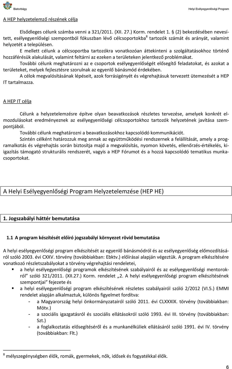 E mellett célunk a célcsoportba tartozókra vonatkozóan áttekinteni a szolgáltatásokhoz történő hozzáférésük alakulását, valamint feltárni az ezeken a területeken jelentkező problémákat.