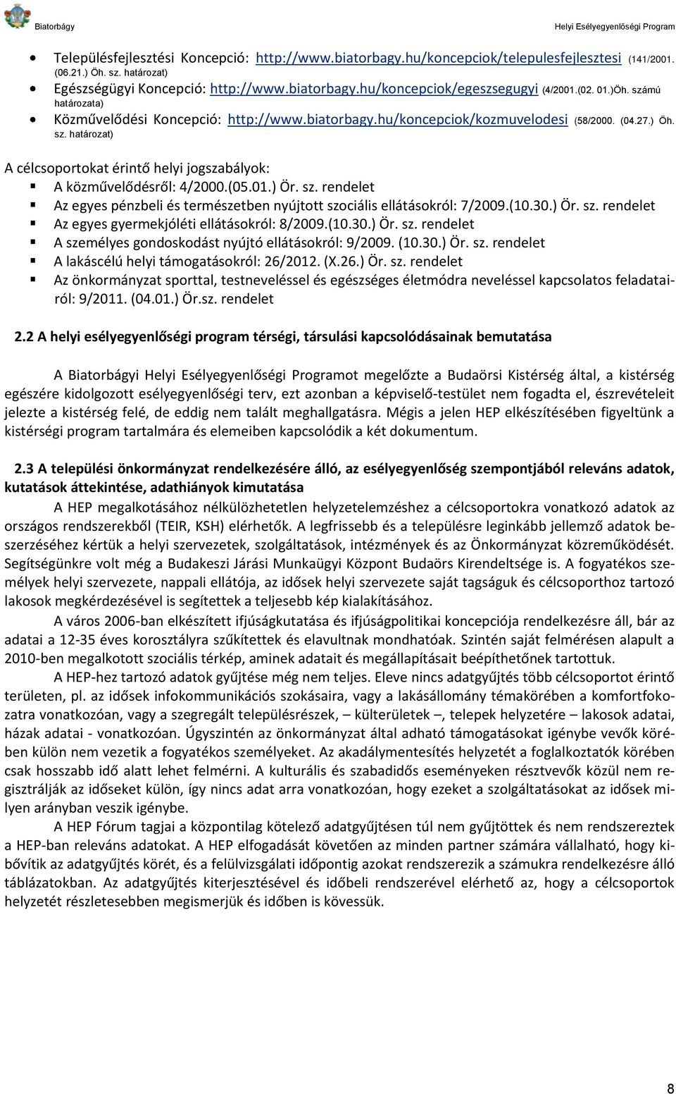 (05.01.) Ör. sz. rendelet Az egyes pénzbeli és természetben nyújtott szociális ellátásokról: 7/2009.(10.30.) Ör. sz. rendelet Az egyes gyermekjóléti ellátásokról: 8/2009.(10.30.) Ör. sz. rendelet A személyes gondoskodást nyújtó ellátásokról: 9/2009.