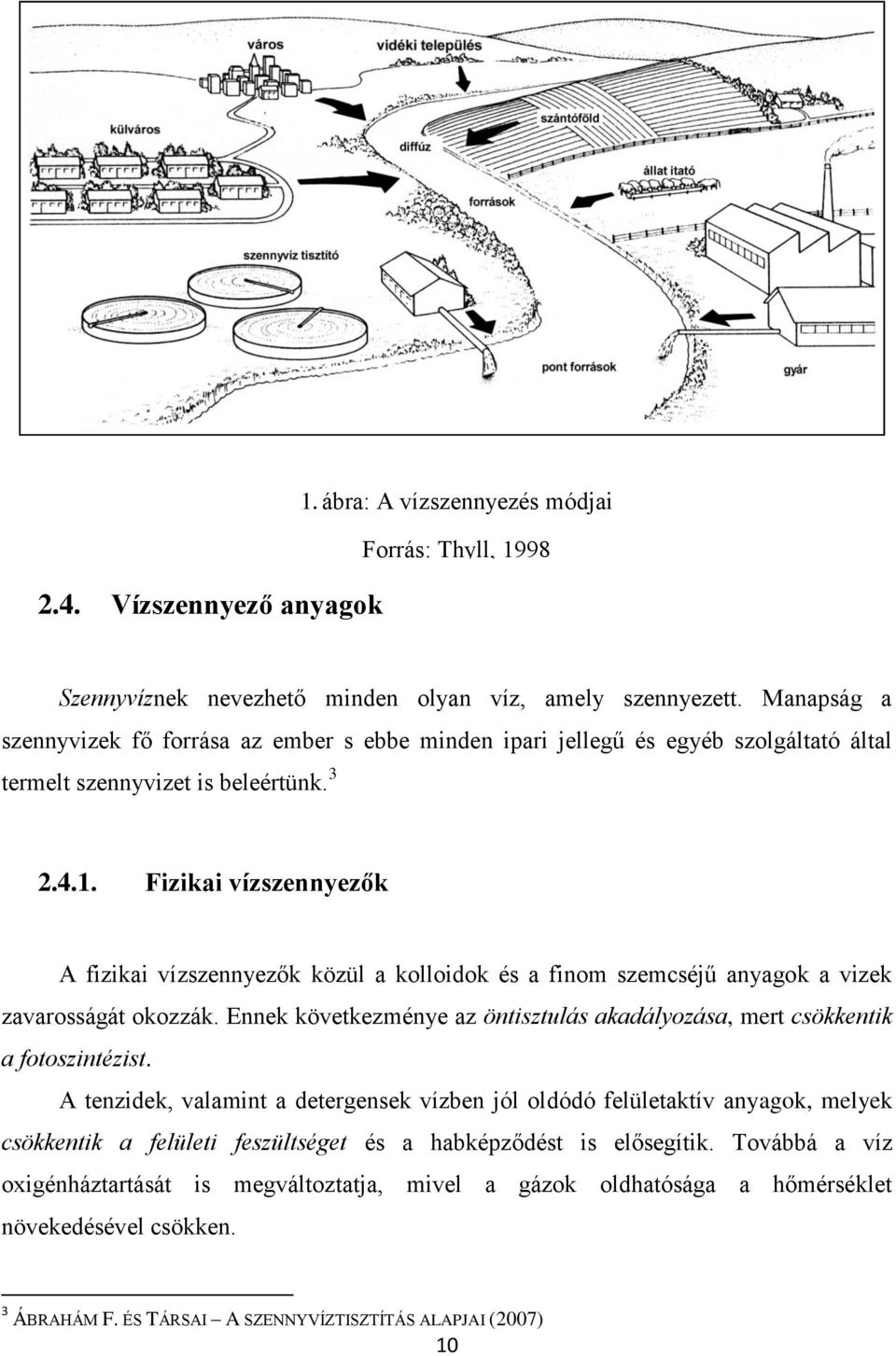 Fizikai vízszennyezők A fizikai vízszennyezők közül a kolloidok és a finom szemcséjű anyagok a vizek zavarosságát okozzák.