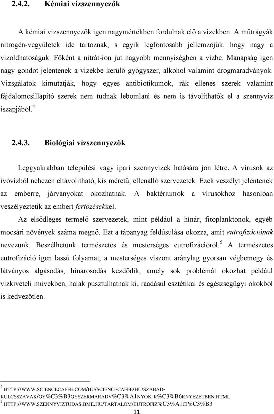 Manapság igen nagy gondot jelentenek a vizekbe kerülő gyógyszer, alkohol valamint drogmaradványok.