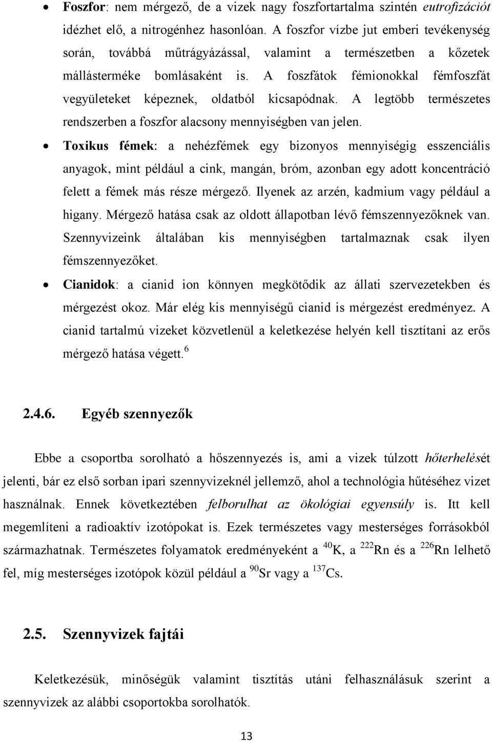 A foszfátok fémionokkal fémfoszfát vegyületeket képeznek, oldatból kicsapódnak. A legtöbb természetes rendszerben a foszfor alacsony mennyiségben van jelen.