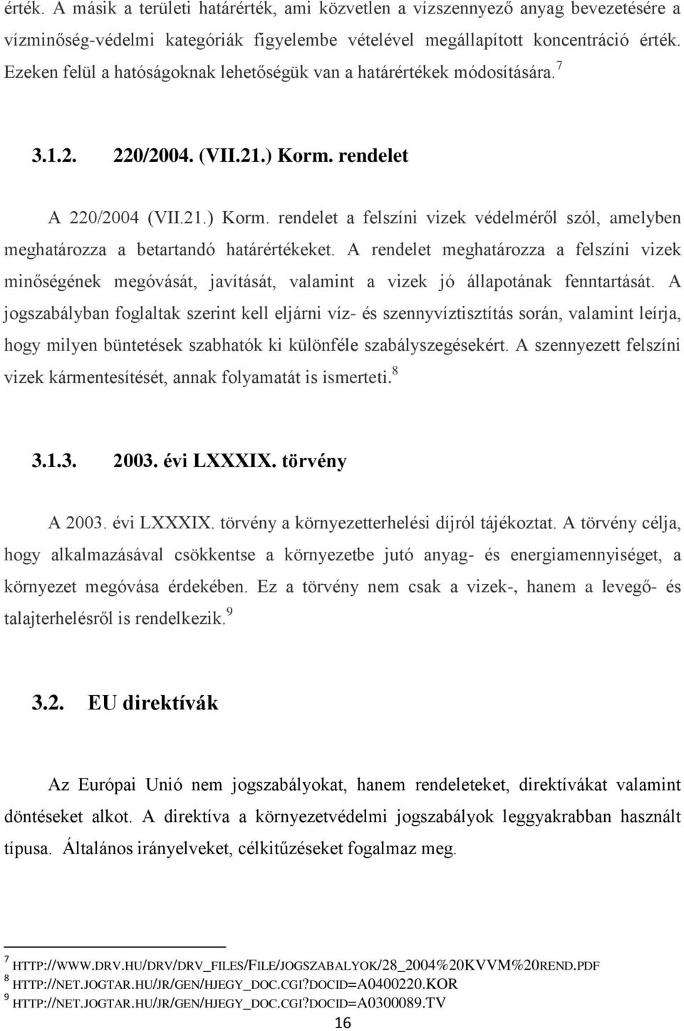 rendelet A 220/2004 (VII.21.) Korm. rendelet a felszíni vizek védelméről szól, amelyben meghatározza a betartandó határértékeket.