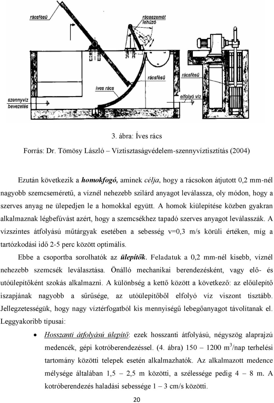 leválassza, oly módon, hogy a szerves anyag ne ülepedjen le a homokkal együtt. A homok kiülepítése közben gyakran alkalmaznak légbefúvást azért, hogy a szemcsékhez tapadó szerves anyagot leválasszák.