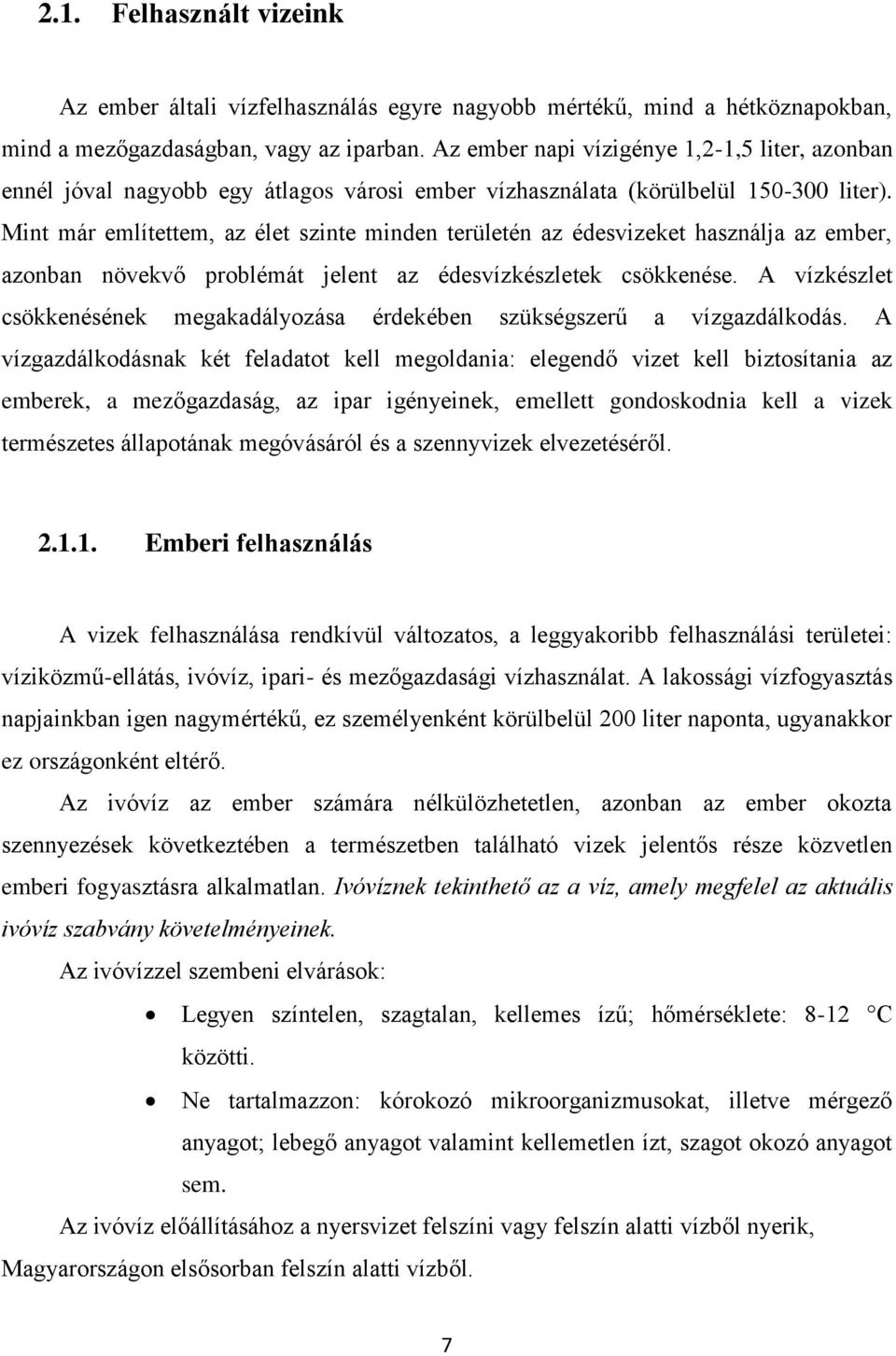 Mint már említettem, az élet szinte minden területén az édesvizeket használja az ember, azonban növekvő problémát jelent az édesvízkészletek csökkenése.