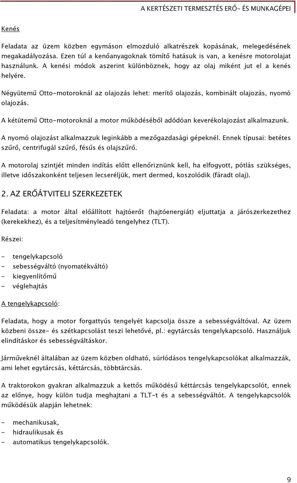 A kétütemű Otto-motoroknál a motor működéséből adódóan keverékolajozást alkalmazunk. A nyomó olajozást alkalmazzuk leginkább a mezőgazdasági gépeknél.