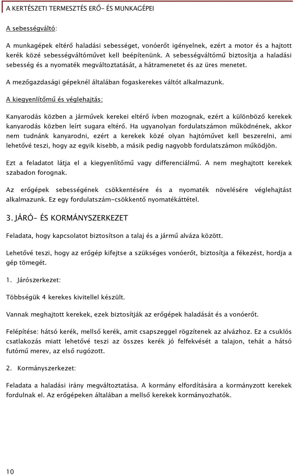 A kiegyenlítőmű és véglehajtás: Kanyarodás közben a járművek kerekei eltérő ívben mozognak, ezért a különböző kerekek kanyarodás közben leírt sugara eltérő.