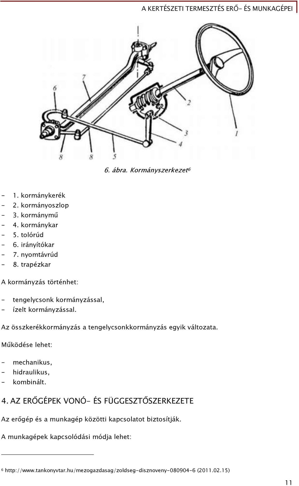 Az összkerékkormányzás a tengelycsonkkormányzás egyik változata. Működése lehet: - mechanikus, - hidraulikus, - kombinált. 4.