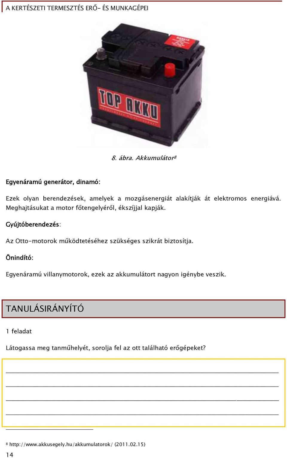 energiává. Meghajtásukat a motor főtengelyéről, ékszíjjal kapják.