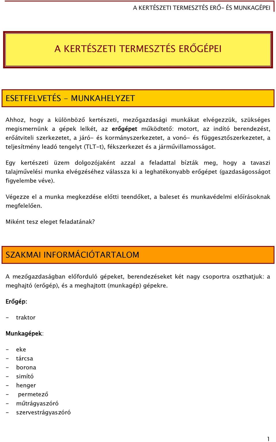 Egy kertészeti üzem dolgozójaként azzal a feladattal bízták meg, hogy a tavaszi talajművelési munka elvégzéséhez válassza ki a leghatékonyabb erőgépet (gazdaságosságot figyelembe véve).