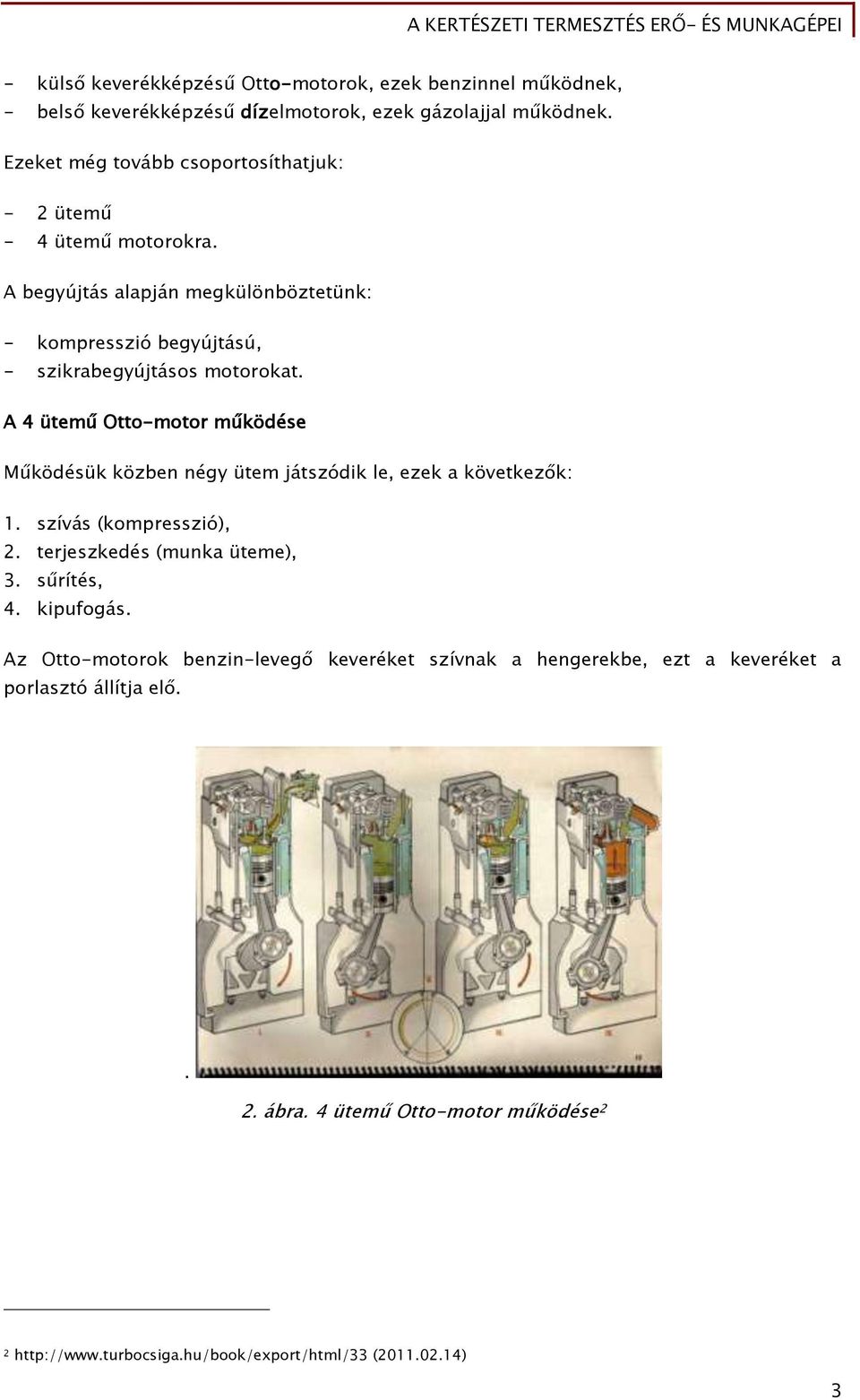 A 4 ütemű Otto-motor működése Működésük közben négy ütem játszódik le, ezek a következők: 1. szívás (kompresszió), 2. terjeszkedés (munka üteme), 3. sűrítés, 4.