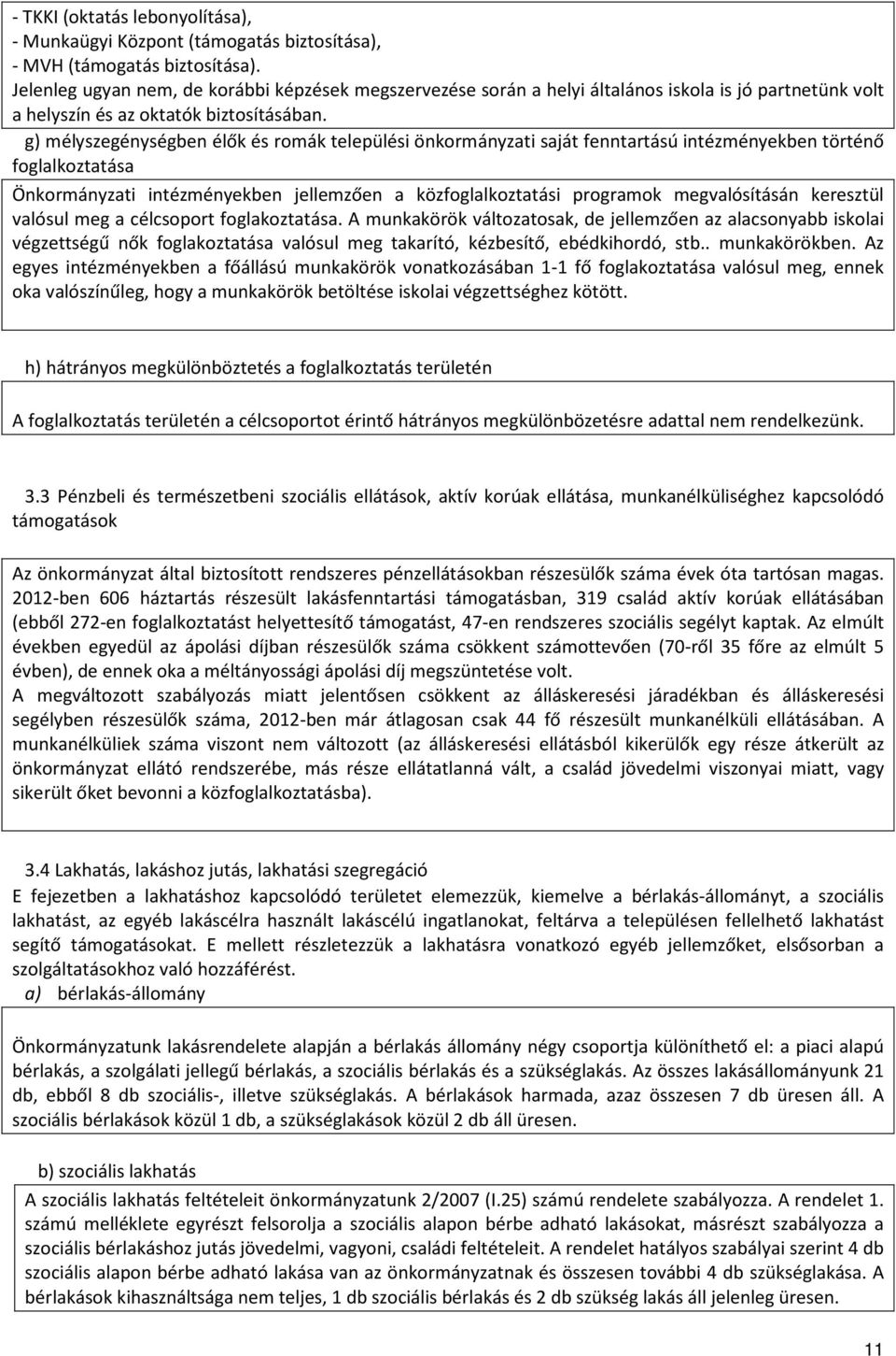 g) mélyszegénységben élők és romák települési önkormányzati saját fenntartású intézményekben történő foglalkoztatása Önkormányzati intézményekben jellemzően a közfoglalkoztatási programok