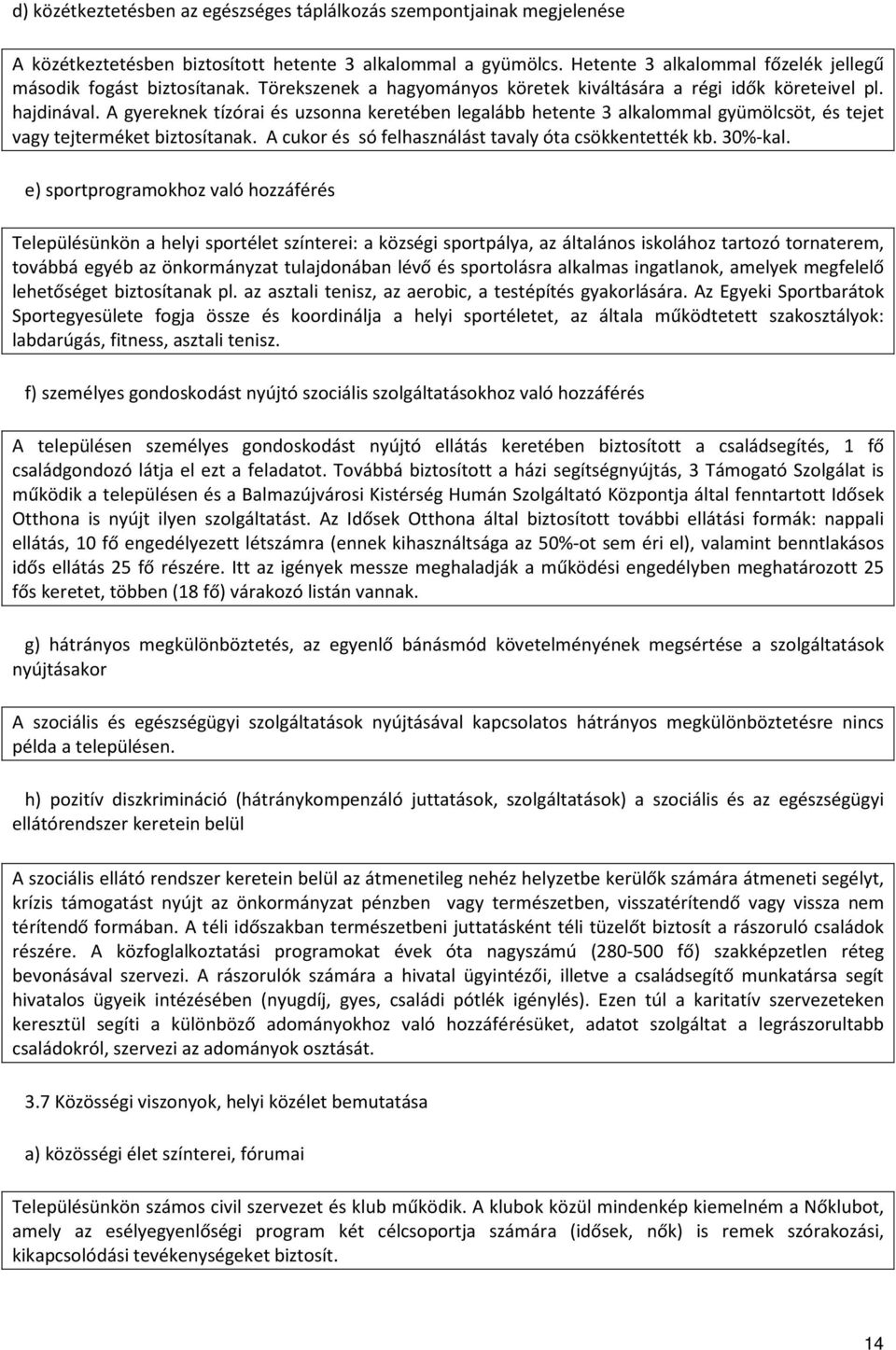 A gyereknek tízórai és uzsonna keretében legalább hetente 3 alkalommal gyümölcsöt, és tejet vagy tejterméket biztosítanak. A cukor és só felhasználást tavaly óta csökkentették kb. 30%-kal.